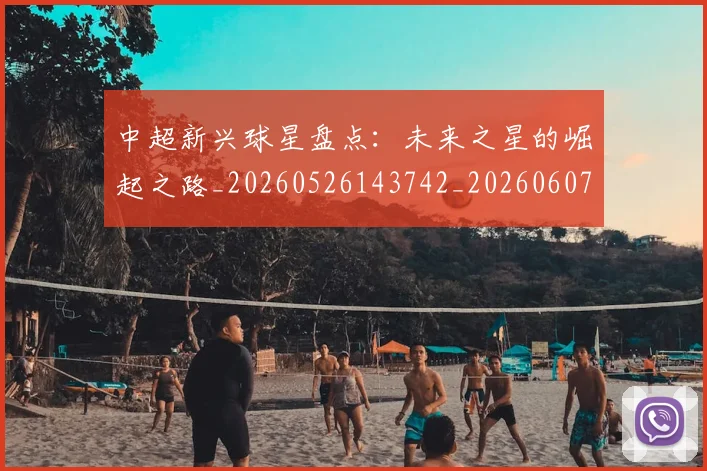 中超新兴球星盘点：未来之星的崛起之路_20260526143742_20260607160747
