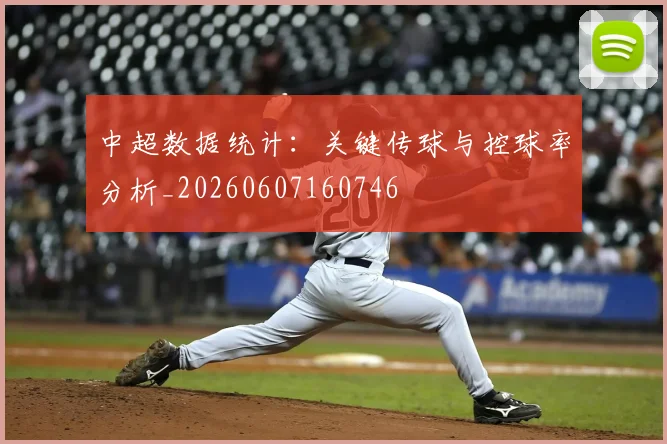 中超数据统计：关键传球与控球率分析_20260607160746