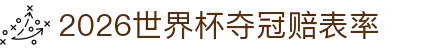 2026世界杯(FIFA WORLDCUP)最新夺冠赔表率 - 2026世界杯冠亚军预测、四强猜测与比分推荐